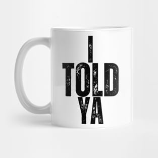 I TOLD YA! Mug